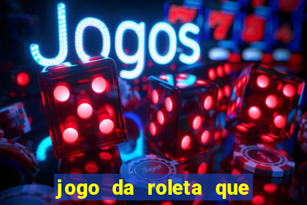 jogo da roleta que da dinheiro